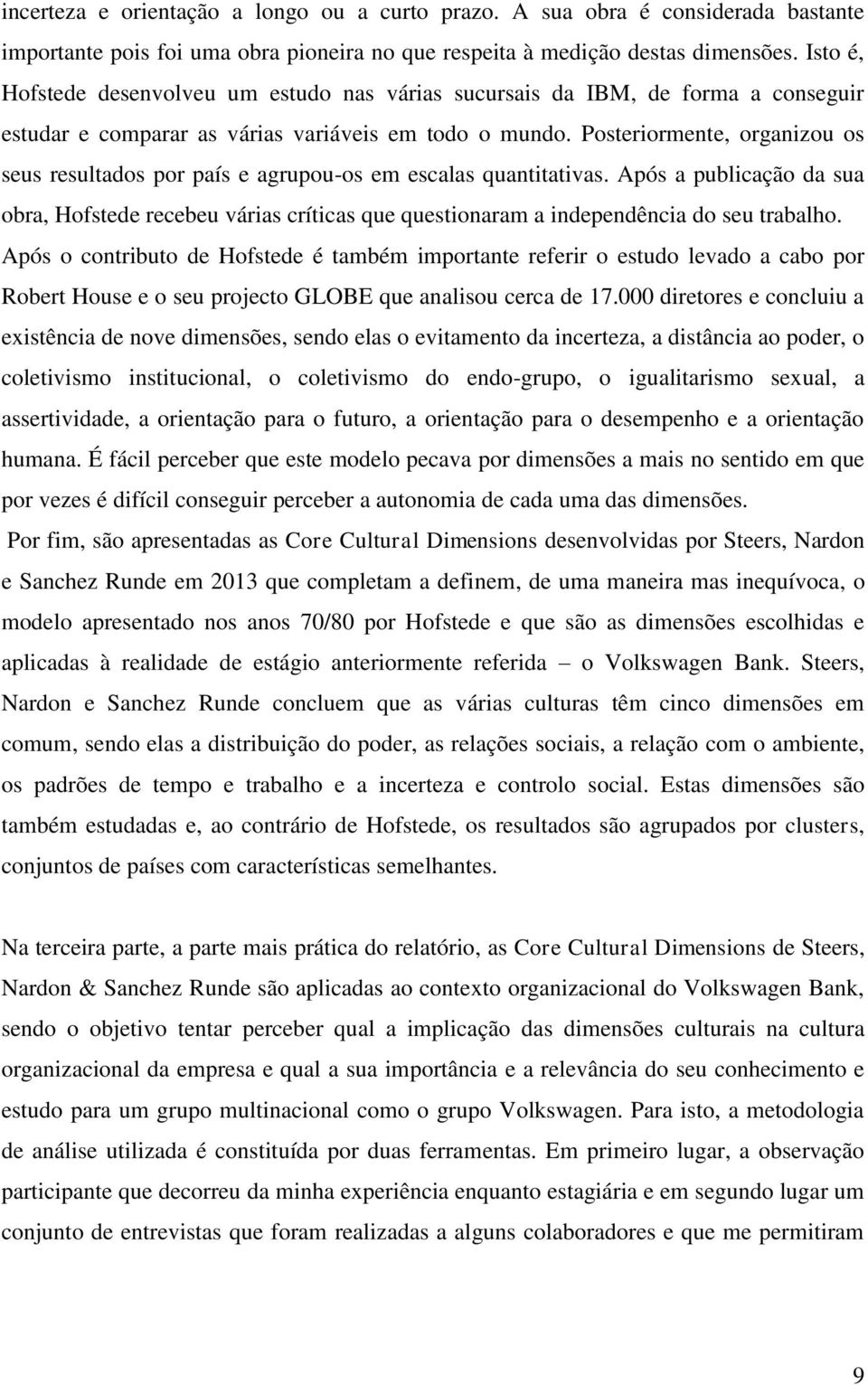 Posteriormente, organizou os seus resultados por país e agrupou-os em escalas quantitativas.