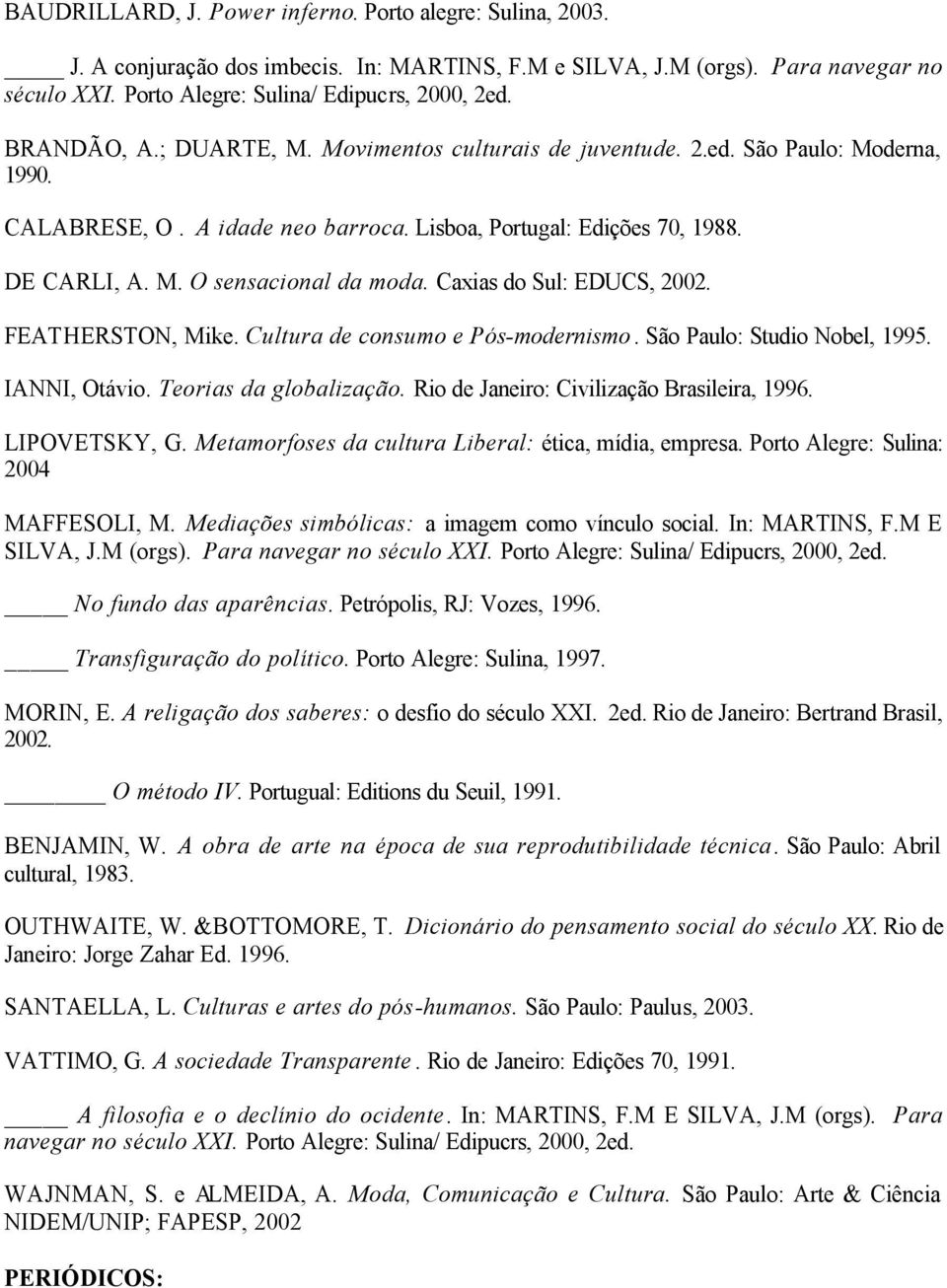 Caxias do Sul: EDUCS, 2002. FEATHERSTON, Mike. Cultura de consumo e Pós-modernismo. São Paulo: Studio Nobel, 1995. IANNI, Otávio. Teorias da globalização. Rio de Janeiro: Civilização Brasileira, 1996.