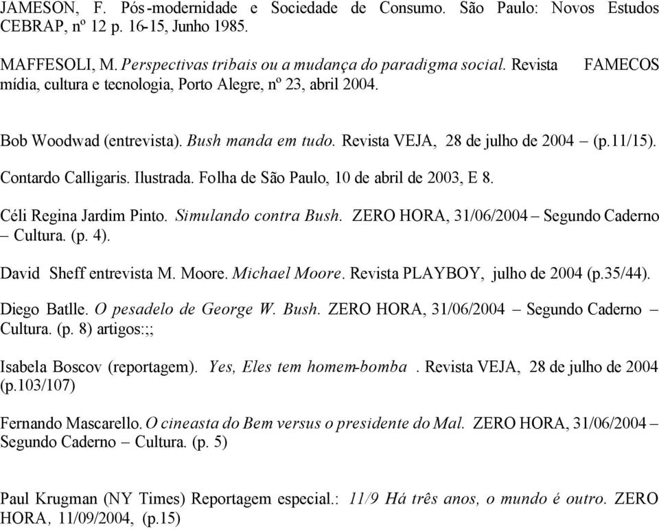 Folha de São Paulo, 10 de abril de 2003, E 8. Céli Regina Jardim Pinto. Simulando contra Bush. ZERO HORA, 31/06/2004 Segundo Caderno Cultura. (p. 4). David Sheff entrevista M. Moore. Michael Moore.