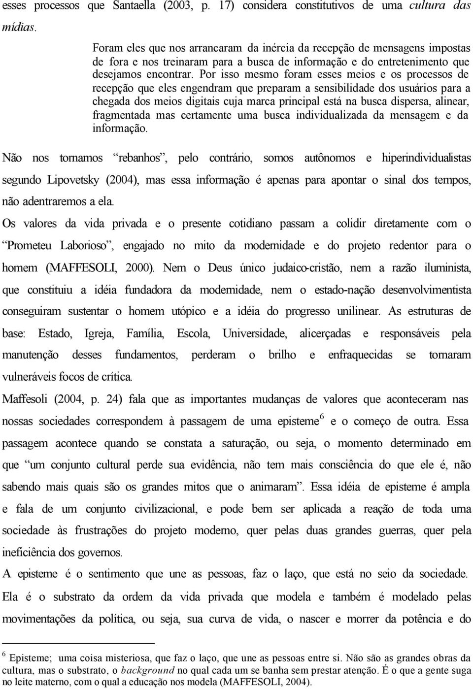 Por isso mesmo foram esses meios e os processos de recepção que eles engendram que preparam a sensibilidade dos usuários para a chegada dos meios digitais cuja marca principal está na busca dispersa,