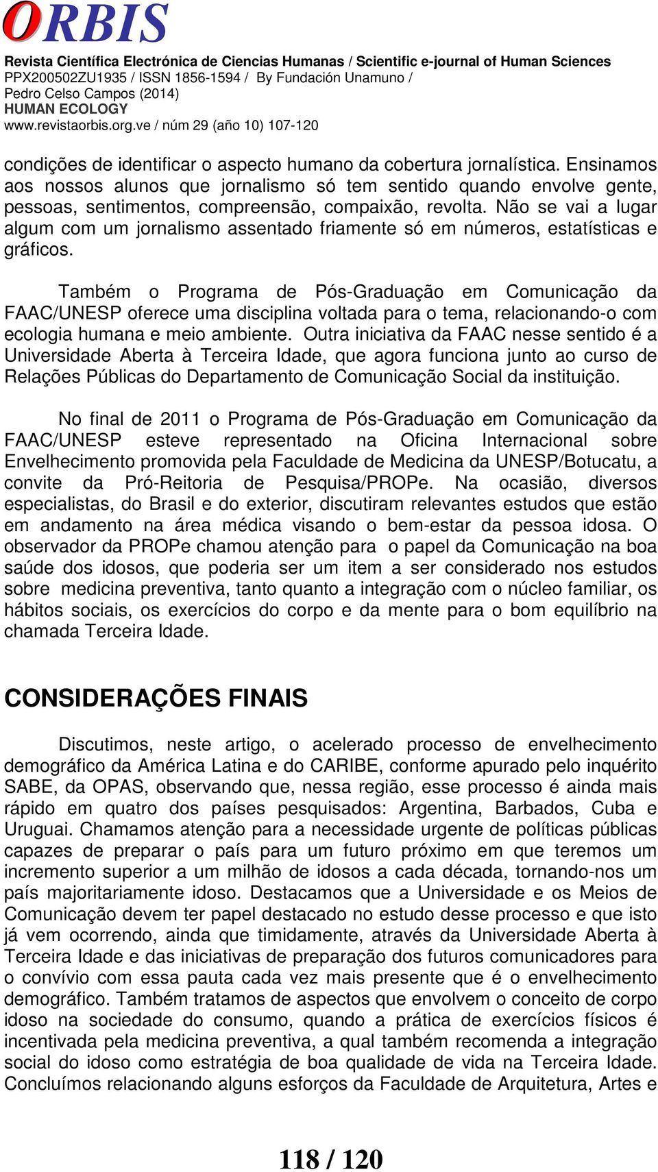 Não se vai a lugar algum com um jornalismo assentado friamente só em números, estatísticas e gráficos.