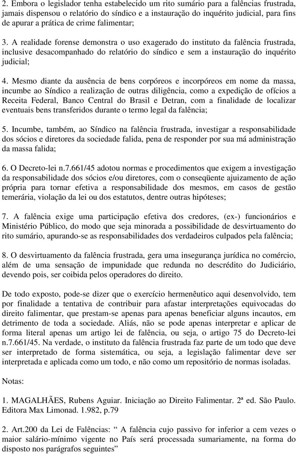 Mesmo diante da ausência de bens corpóreos e incorpóreos em nome da massa, incumbe ao Síndico a realização de outras diligência, como a expedição de ofícios a Receita Federal, Banco Central do Brasil