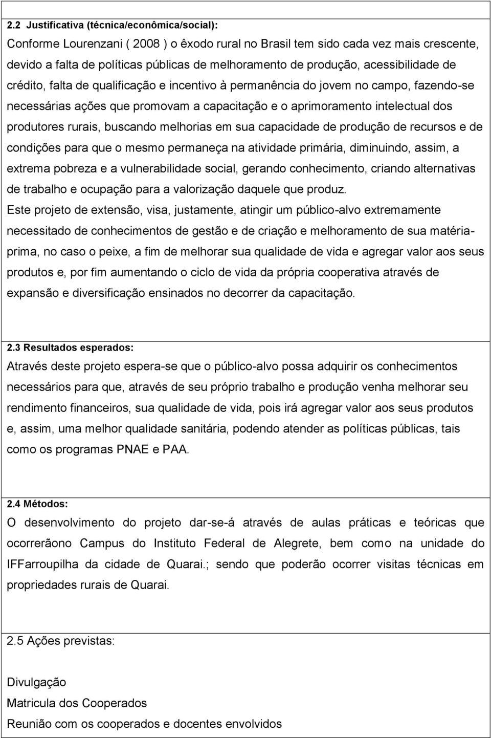 rurais, buscando melhorias em sua capacidade de produção de recursos e de condições para que o mesmo permaneça na atividade primária, diminuindo, assim, a extrema pobreza e a vulnerabilidade social,