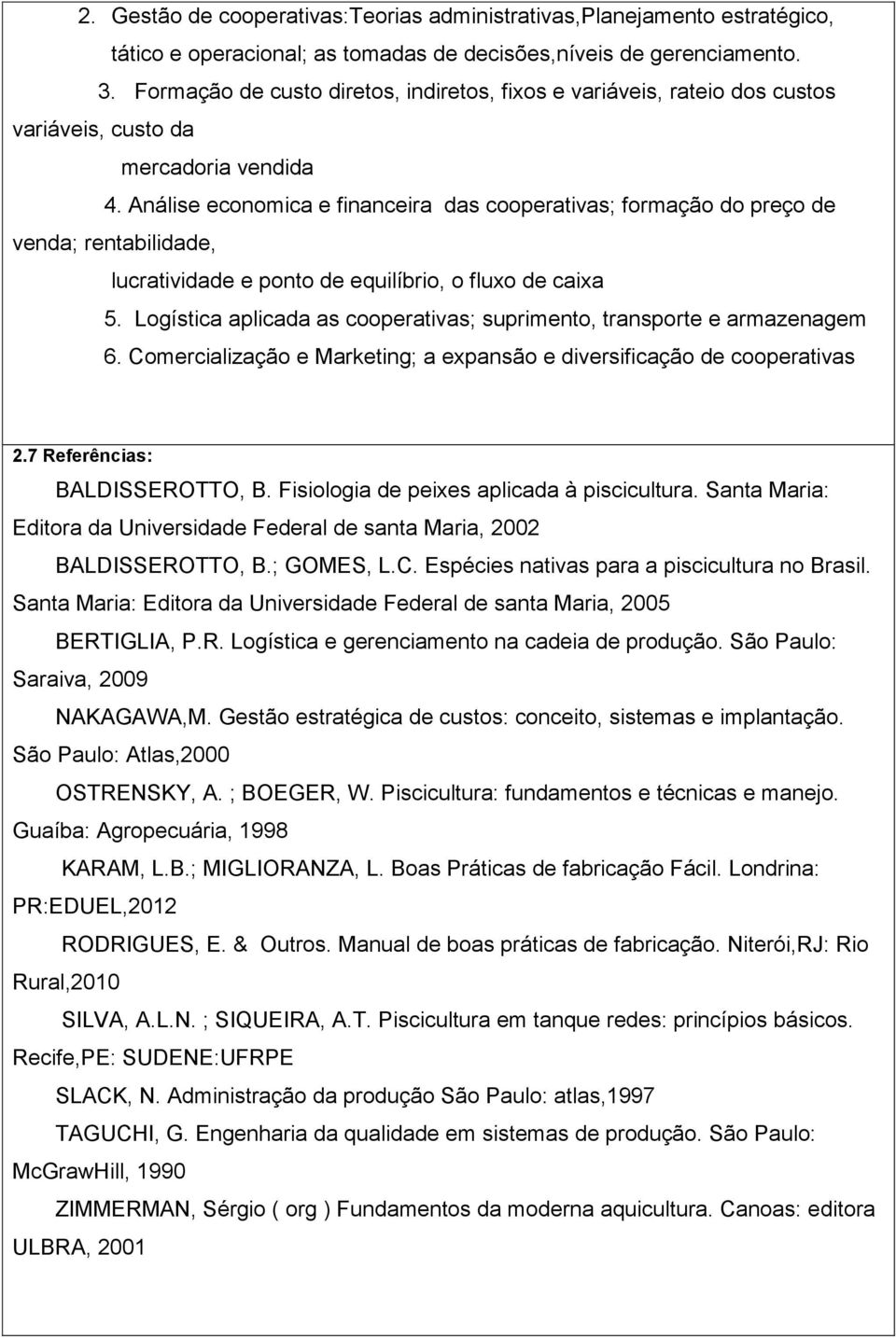 Análise economica e financeira das cooperativas; formação do preço de venda; rentabilidade, lucratividade e ponto de equilíbrio, o fluxo de caixa 5.