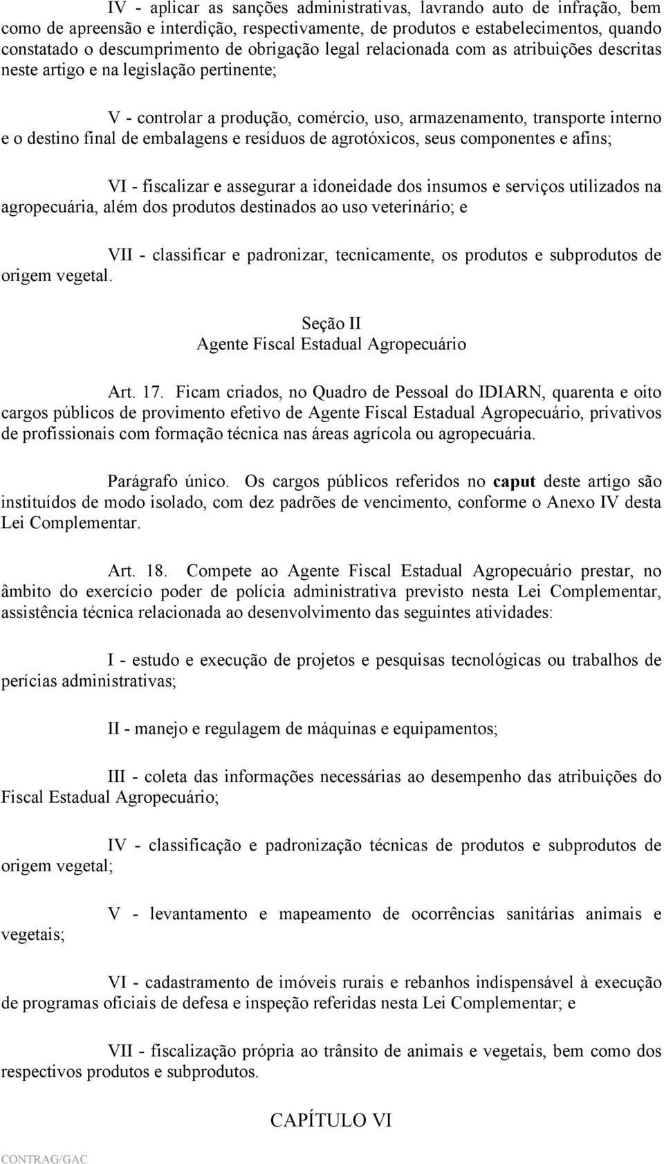 embalagens e resíduos de agrotóxicos, seus componentes e afins; VI - fiscalizar e assegurar a idoneidade dos insumos e serviços utilizados na agropecuária, além dos produtos destinados ao uso