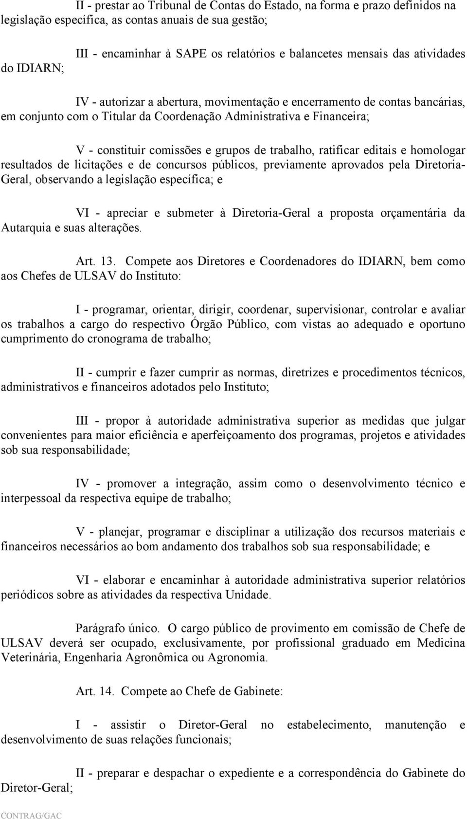 grupos de trabalho, ratificar editais e homologar resultados de licitações e de concursos públicos, previamente aprovados pela Diretoria- Geral, observando a legislação específica; e VI - apreciar e