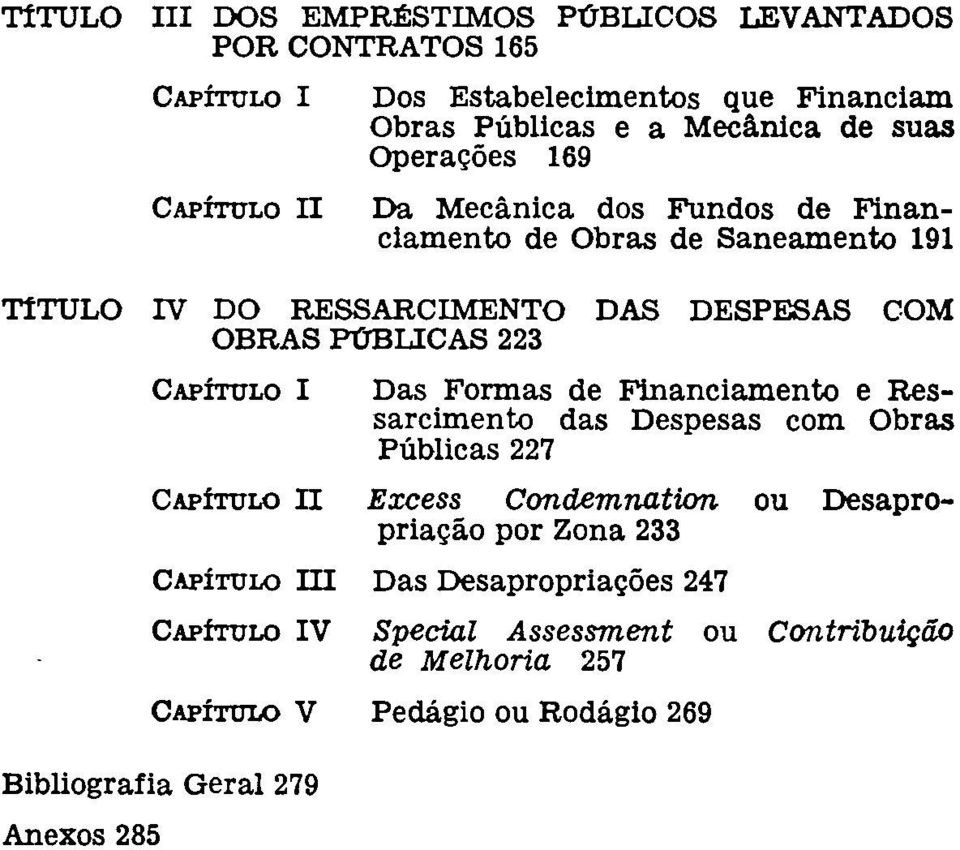 CAPÍTULO I Das Formas de Financiamento e Ressarcimento das Despesas com Obras Públicas 227 CAPÍTULO II Excess Condemnation ou Desapropriação por Zona 233