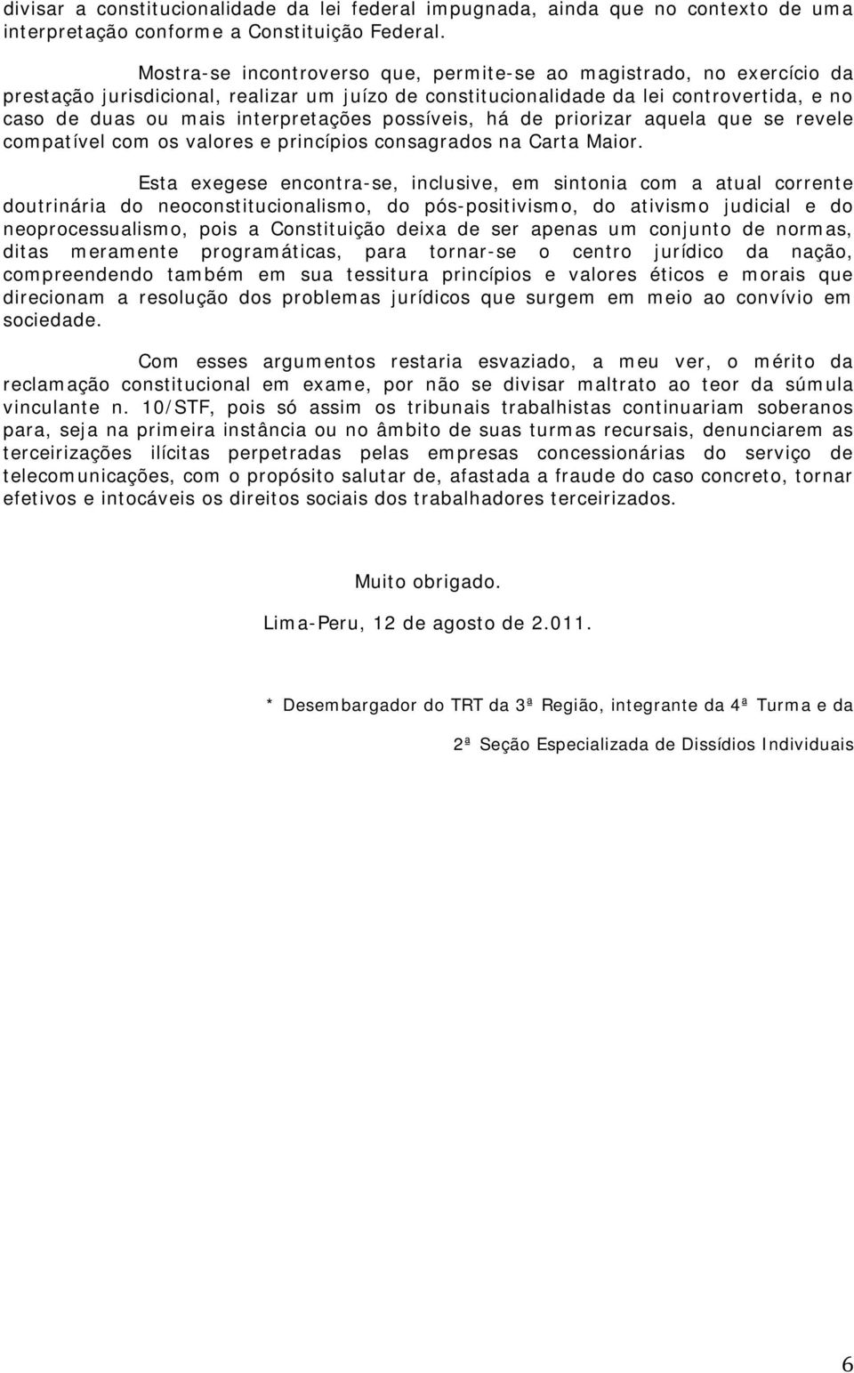 possíveis, há de priorizar aquela que se revele compatível com os valores e princípios consagrados na Carta Maior.