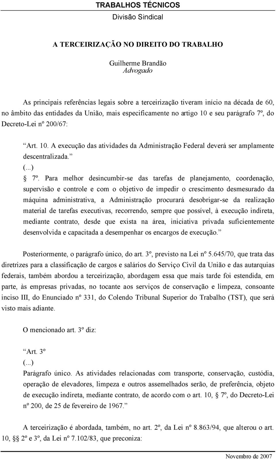 7º. Para melhor desincumbir-se das tarefas de planejamento, coordenação, supervisão e controle e com o objetivo de impedir o crescimento desmesurado da máquina administrativa, a Administração