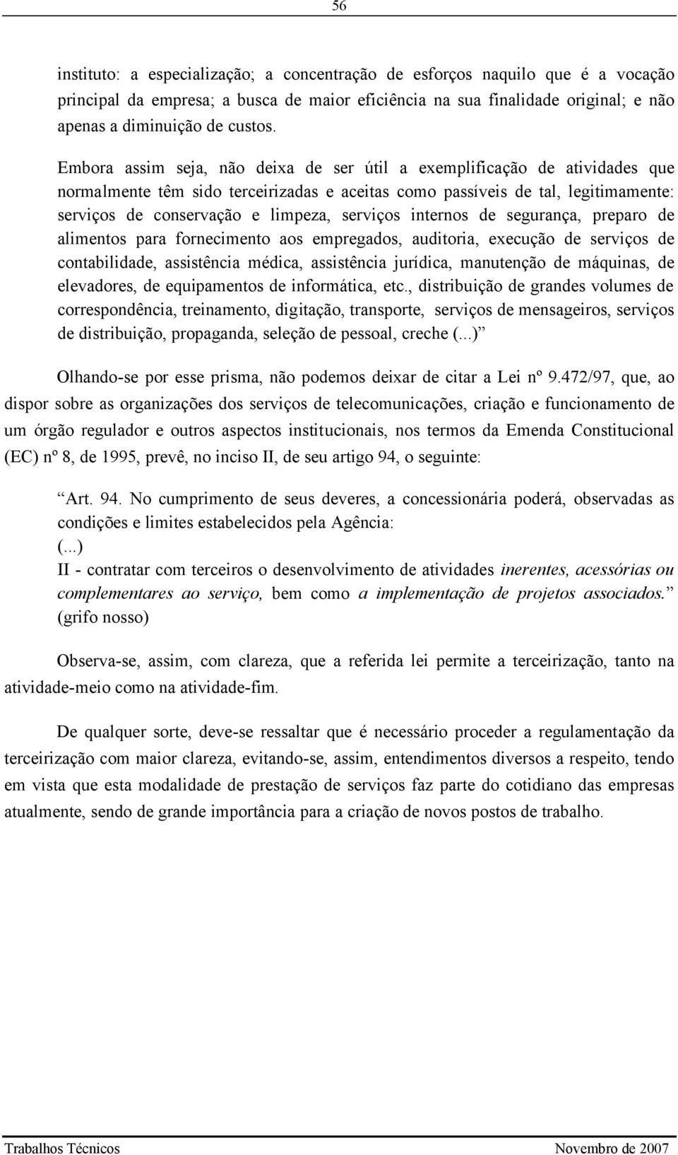 serviços internos de segurança, preparo de alimentos para fornecimento aos empregados, auditoria, execução de serviços de contabilidade, assistência médica, assistência jurídica, manutenção de