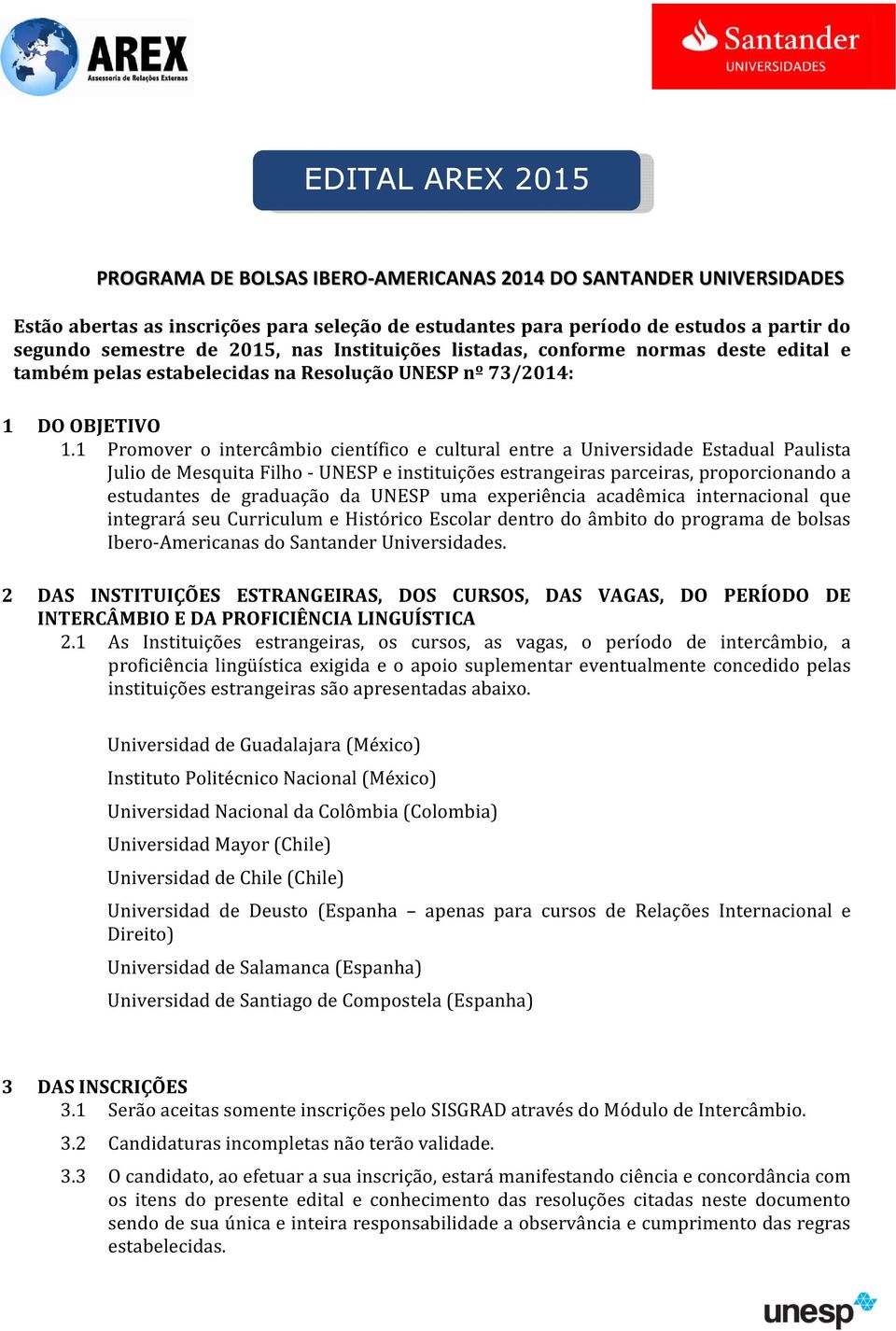 1 Promover o intercâmbio científico e cultural entre a Universidade Estadual Paulista Julio de Mesquita Filho - UNESP e instituições estrangeiras parceiras, proporcionando a estudantes de graduação