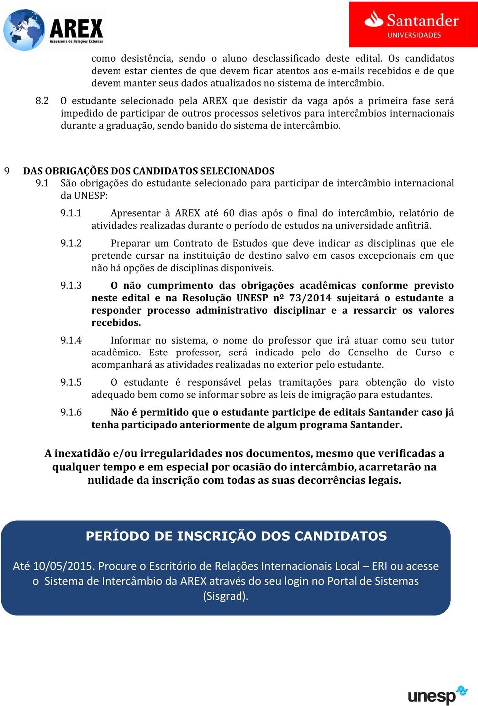 2 O estudante selecionado pela AREX que desistir da vaga após a primeira fase será impedido de participar de outros processos seletivos para intercâmbios internacionais durante a graduação, sendo