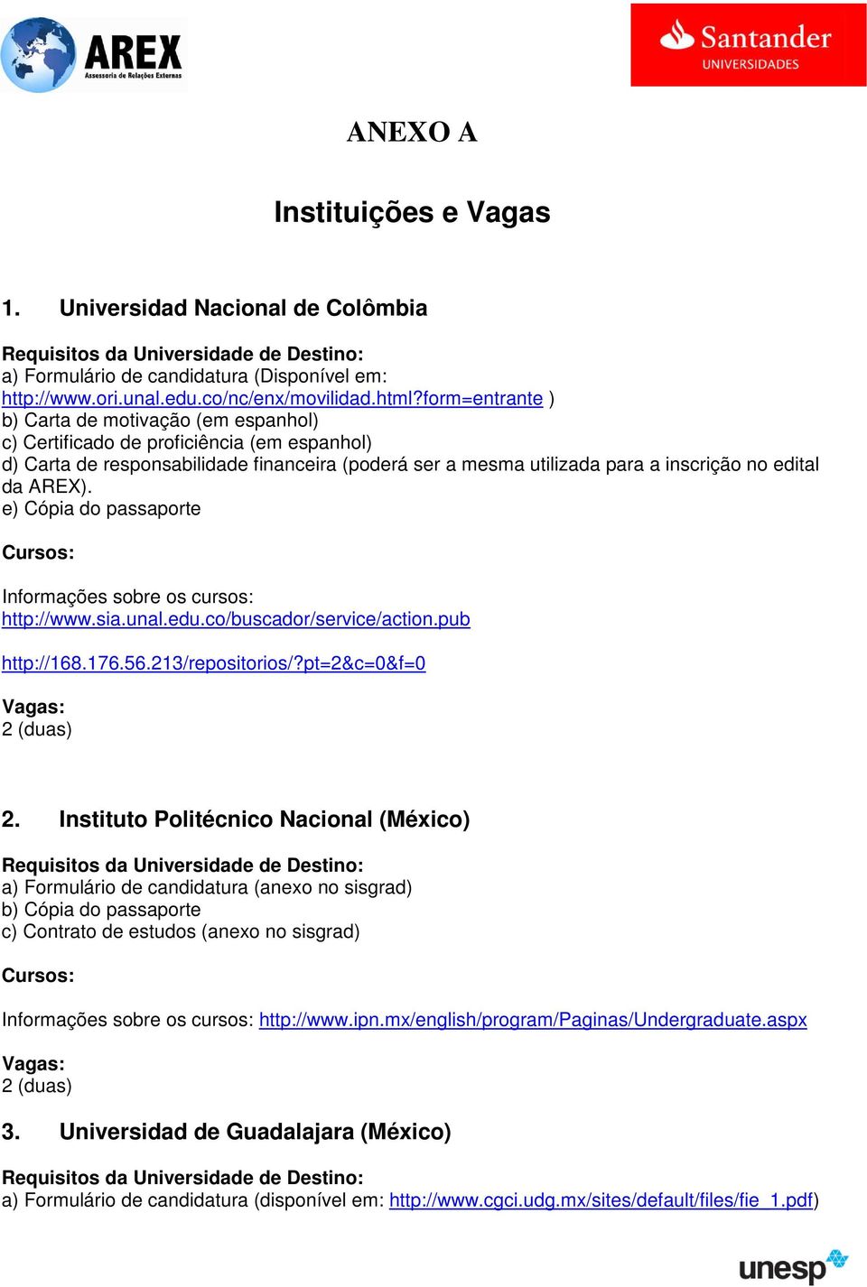 AREX). e) Cópia do passaporte Informações sobre os cursos: http://www.sia.unal.edu.co/buscador/service/action.pub http://168.176.56.213/repositorios/?pt=2&c=0&f=0 Vagas: 2 (duas) 2.