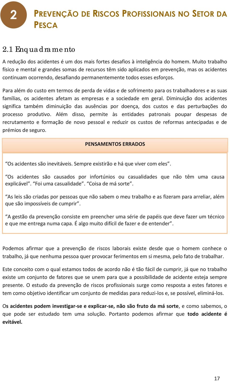 Para além do custo em termos de perda de vidas e de sofrimento para os trabalhadores e as suas famílias, os acidentes afetam as empresas e a sociedade em geral.