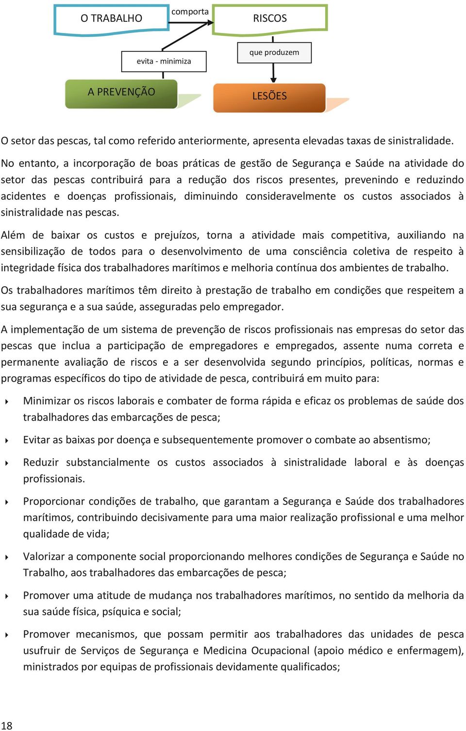 profissionais, diminuindo consideravelmente os custos associados à sinistralidade nas pescas.