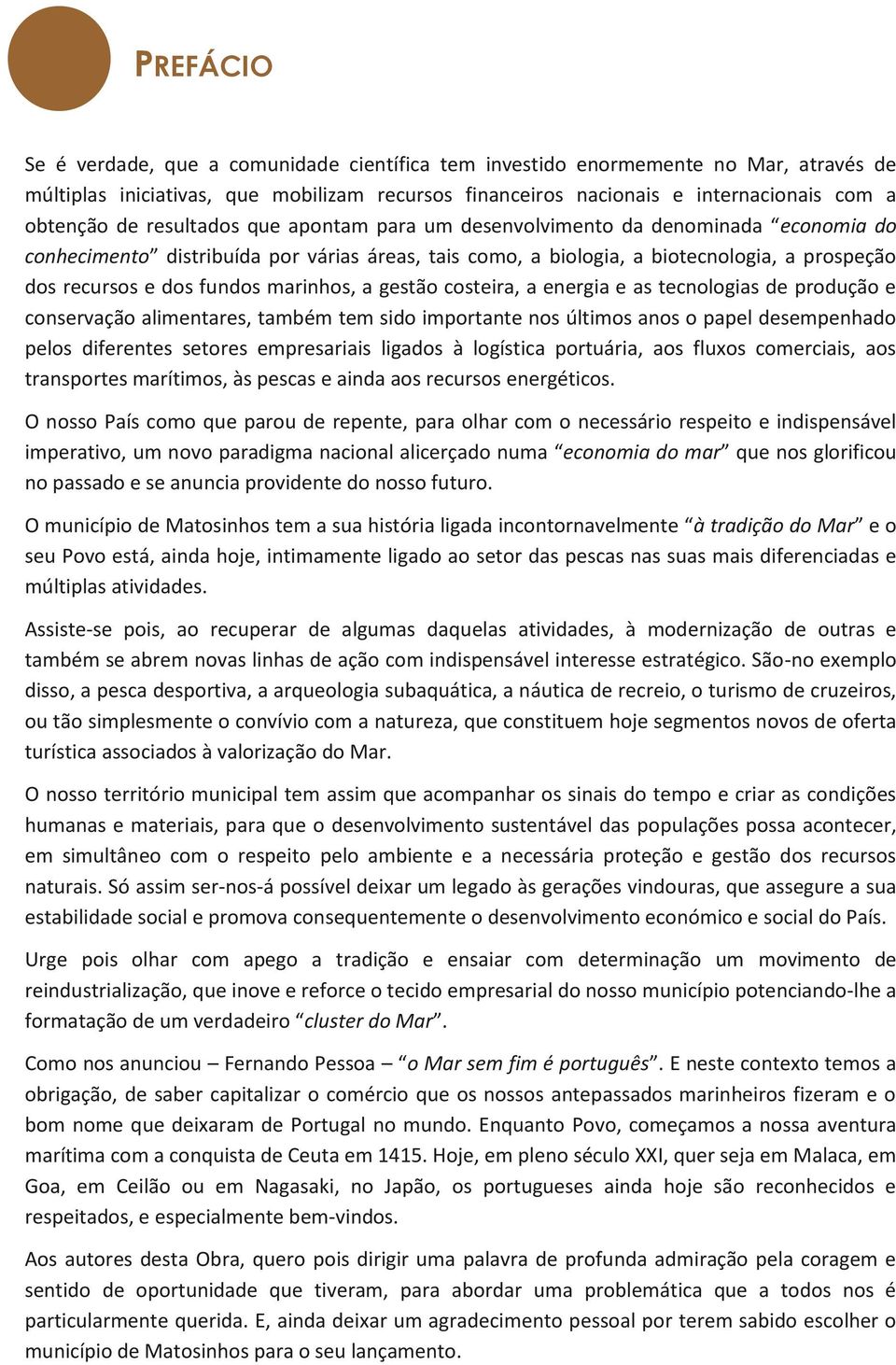 marinhos, a gestão costeira, a energia e as tecnologias de produção e conservação alimentares, também tem sido importante nos últimos anos o papel desempenhado pelos diferentes setores empresariais