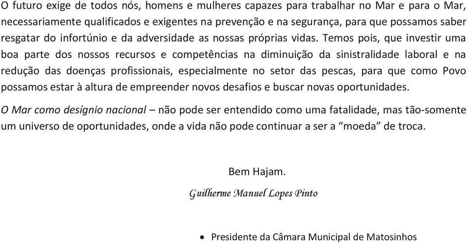 Temos pois, que investir uma boa parte dos nossos recursos e competências na diminuição da sinistralidade laboral e na redução das doenças profissionais, especialmente no setor das pescas, para que