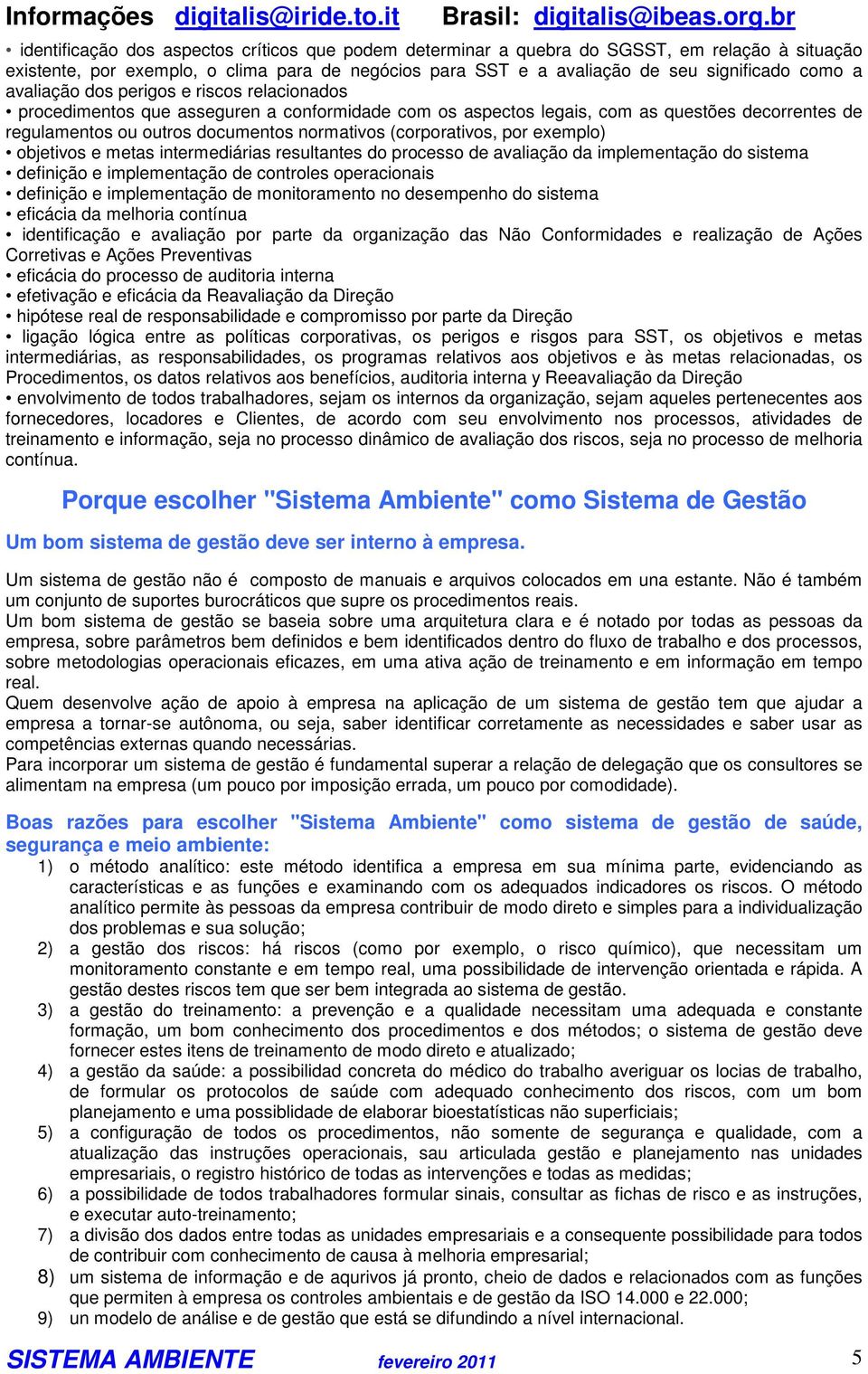 (corporativos, por exemplo) objetivos e metas intermediárias resultantes do processo de avaliação da implementação do sistema definição e implementação de controles operacionais definição e