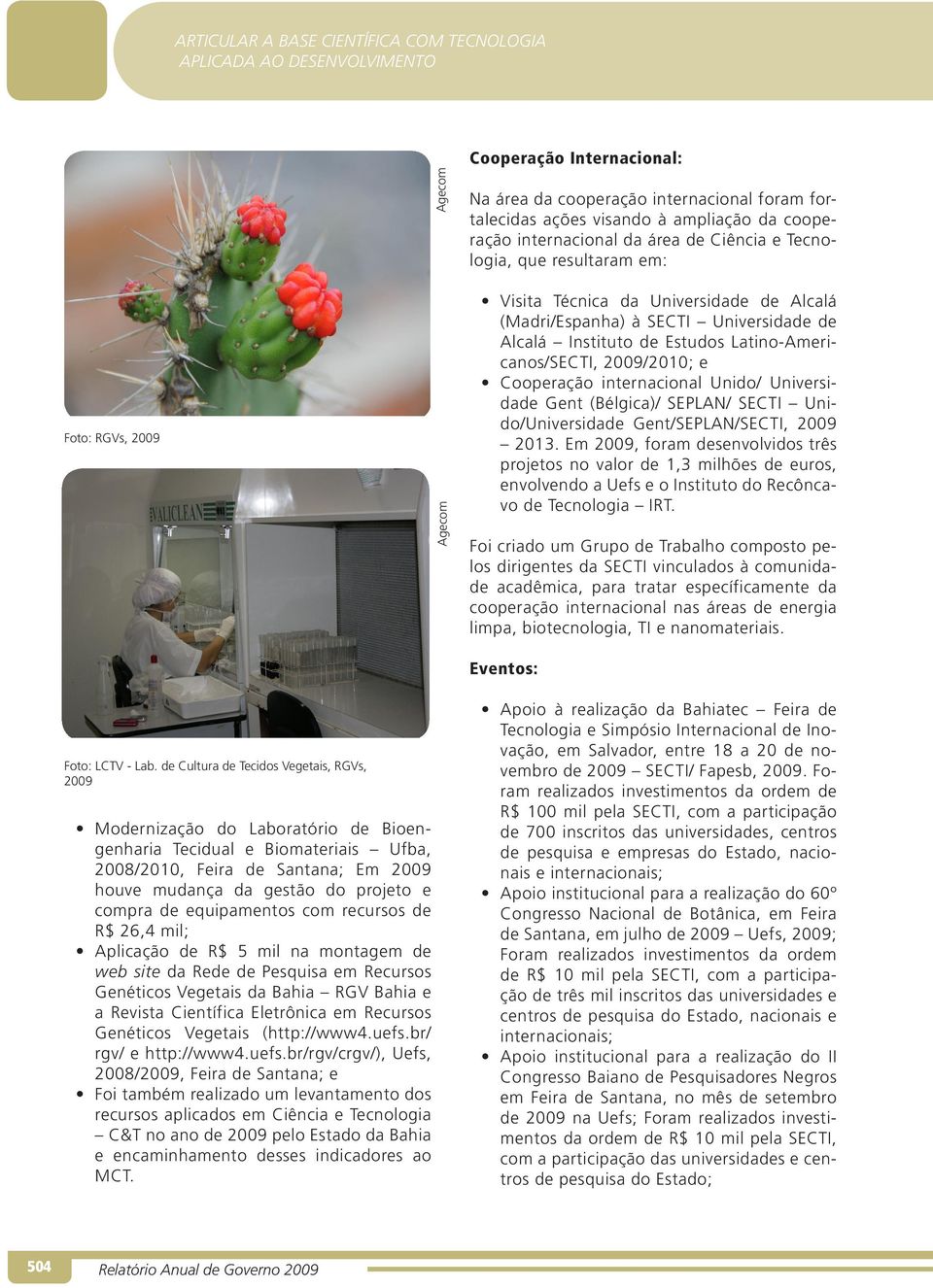 Latino-Americanos/SECTI, 2009/2010; e Cooperação internacional Unido/ Universidade Gent (Bélgica)/ SEPLAN/ SECTI Unido/Universidade Gent/SEPLAN/SECTI, 2009 2013.