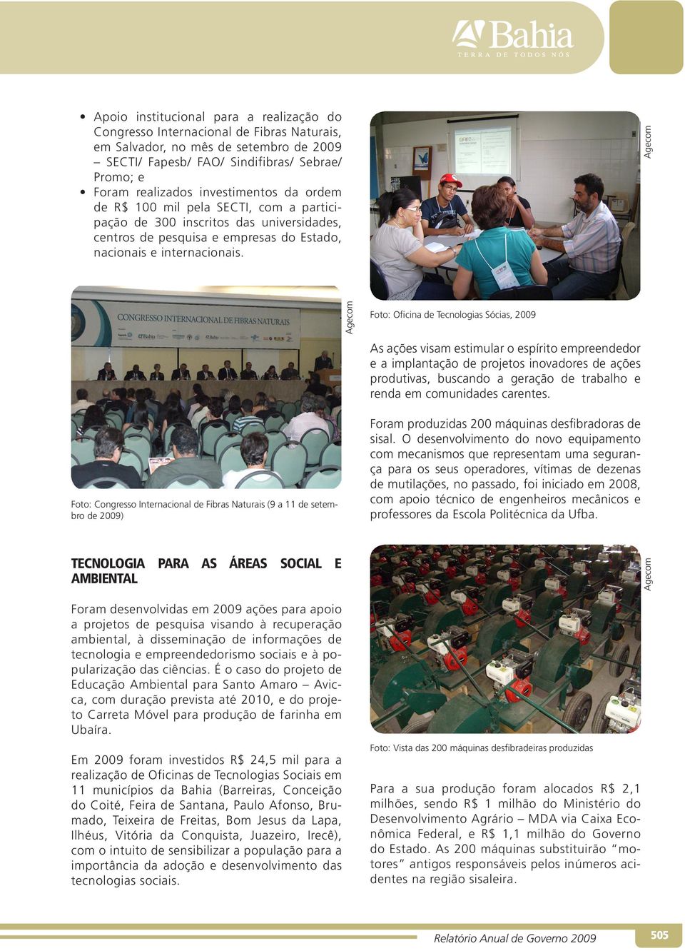 Agecom Foto: Congresso Internacional de Fibras Naturais (9 a 11 de setembro de 2009) Agecom Foto: Oficina de Tecnologias Sócias, 2009 As ações visam estimular o espírito empreendedor e a implantação