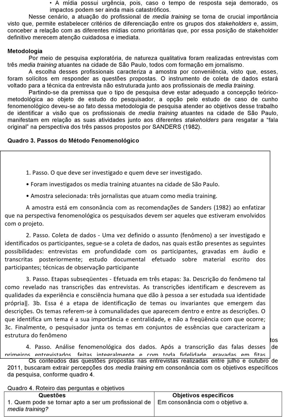 conceber a relação com as diferentes mídias como prioritárias que, por essa posição de stakeholder definitivo merecem atenção cuidadosa e imediata.