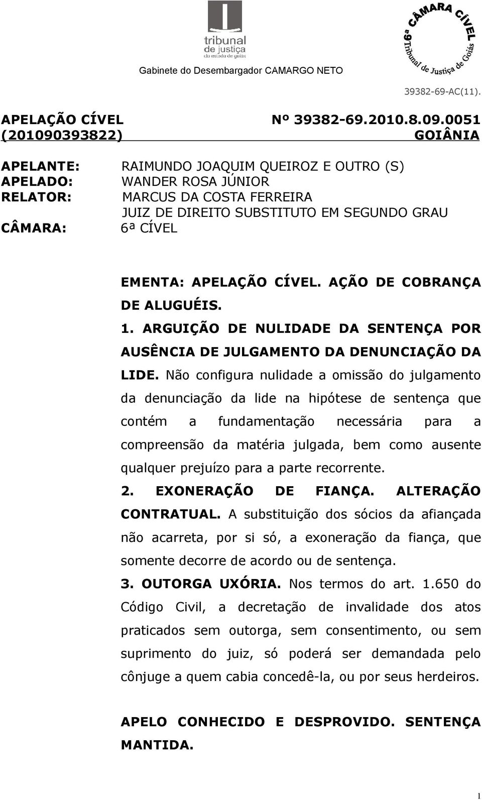 EMENTA: APELAÇÃO CÍVEL. AÇÃO DE COBRANÇA DE ALUGUÉIS. 1. ARGUIÇÃO DE NULIDADE DA SENTENÇA POR AUSÊNCIA DE JULGAMENTO DA DENUNCIAÇÃO DA LIDE.