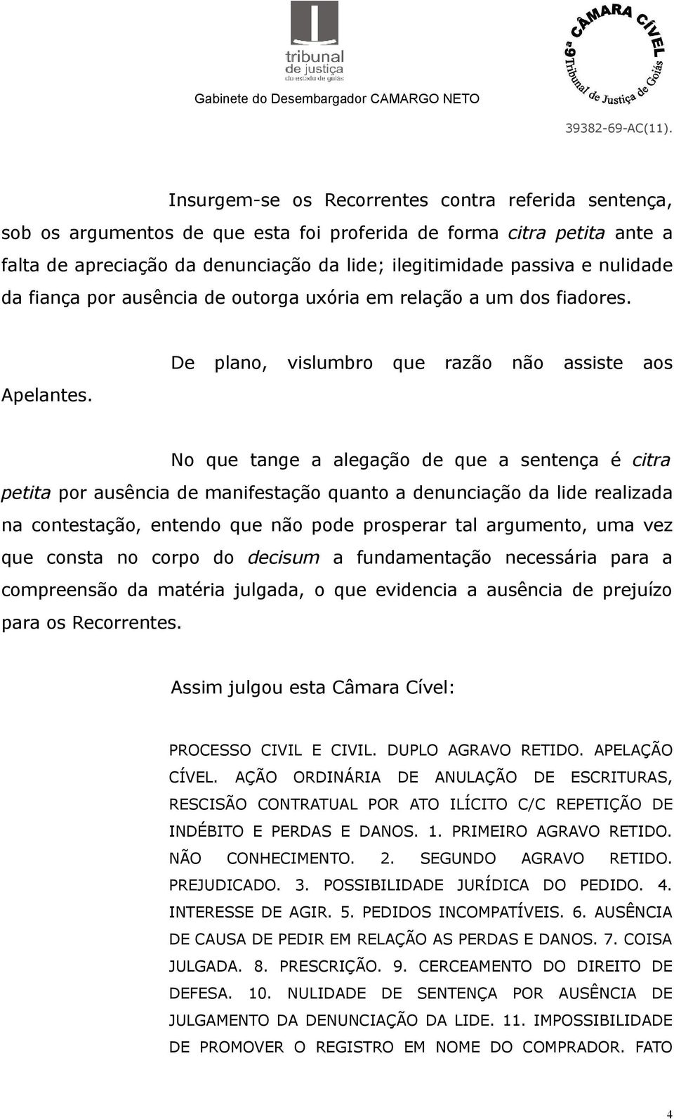 De plano, vislumbro que razão não assiste aos No que tange a alegação de que a sentença é citra petita por ausência de manifestação quanto a denunciação da lide realizada na contestação, entendo que