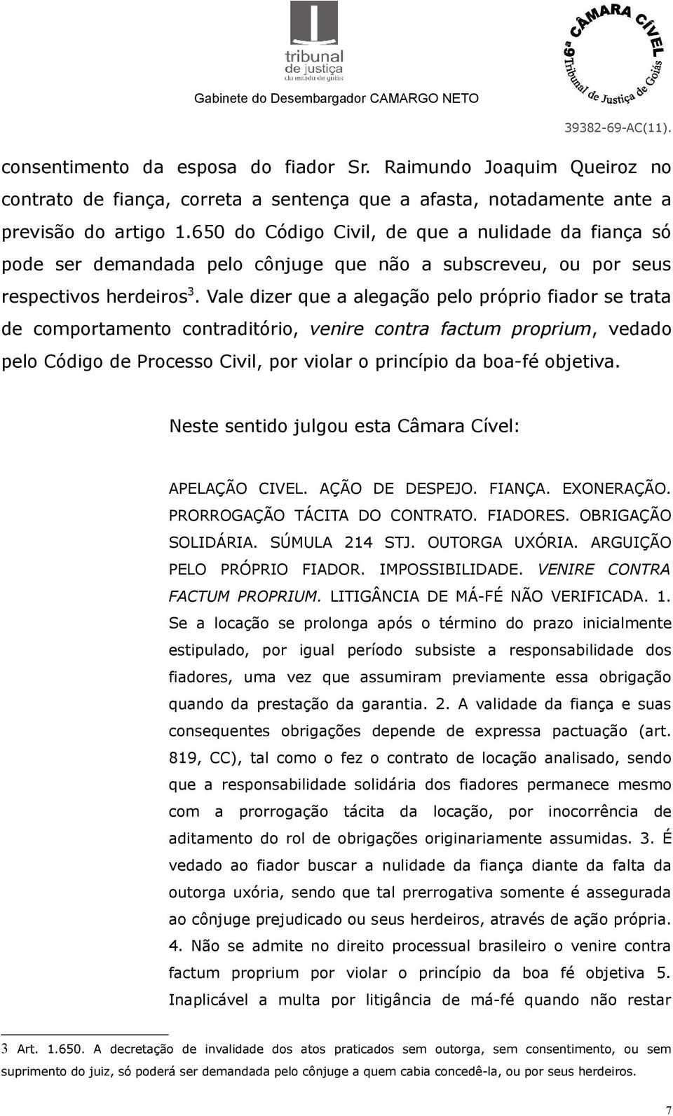 Vale dizer que a alegação pelo próprio fiador se trata de comportamento contraditório, venire contra factum proprium, vedado pelo Código de Processo Civil, por violar o princípio da boa-fé objetiva.