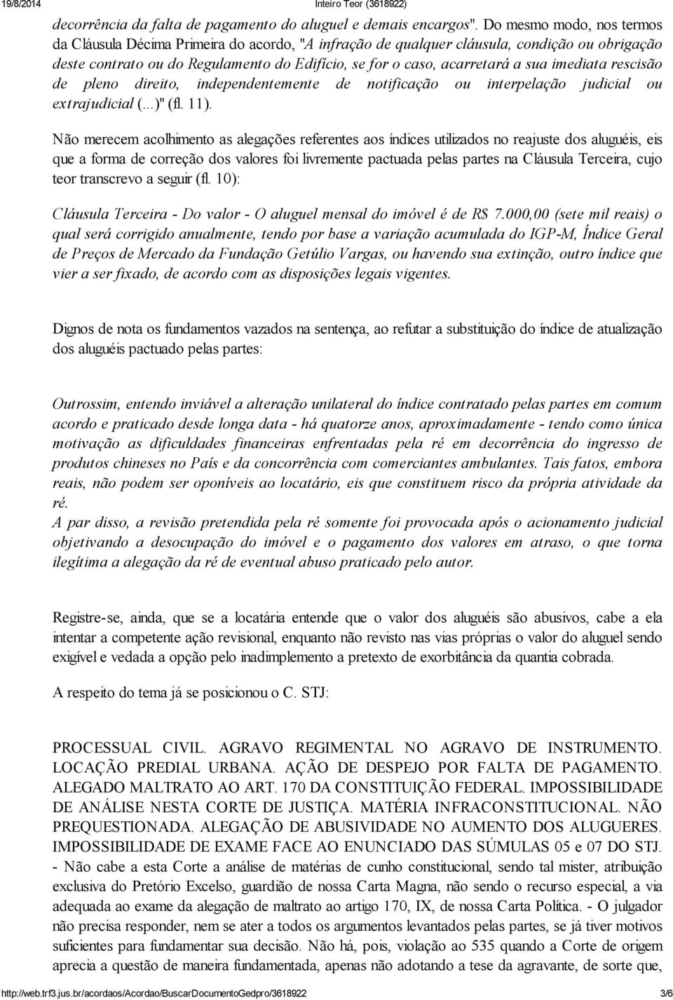 imediata rescisão de pleno direito, independentemente de notificação ou interpelação judicial ou extrajudicial (...)" (fl. 11).