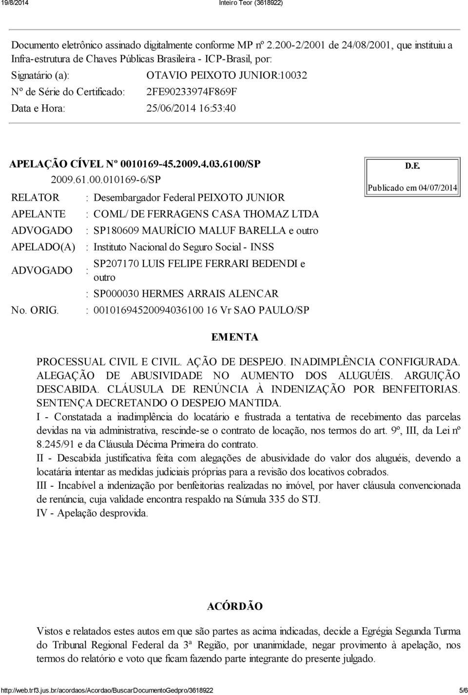 Data e Hora: 25/06/2014 16:53:40 APELAÇÃO CÍVEL Nº 0010169-45.2009.4.03.6100/SP 2009.61.00.010169-6/SP RELATOR APELANTE APELADO(A) No. ORIG.