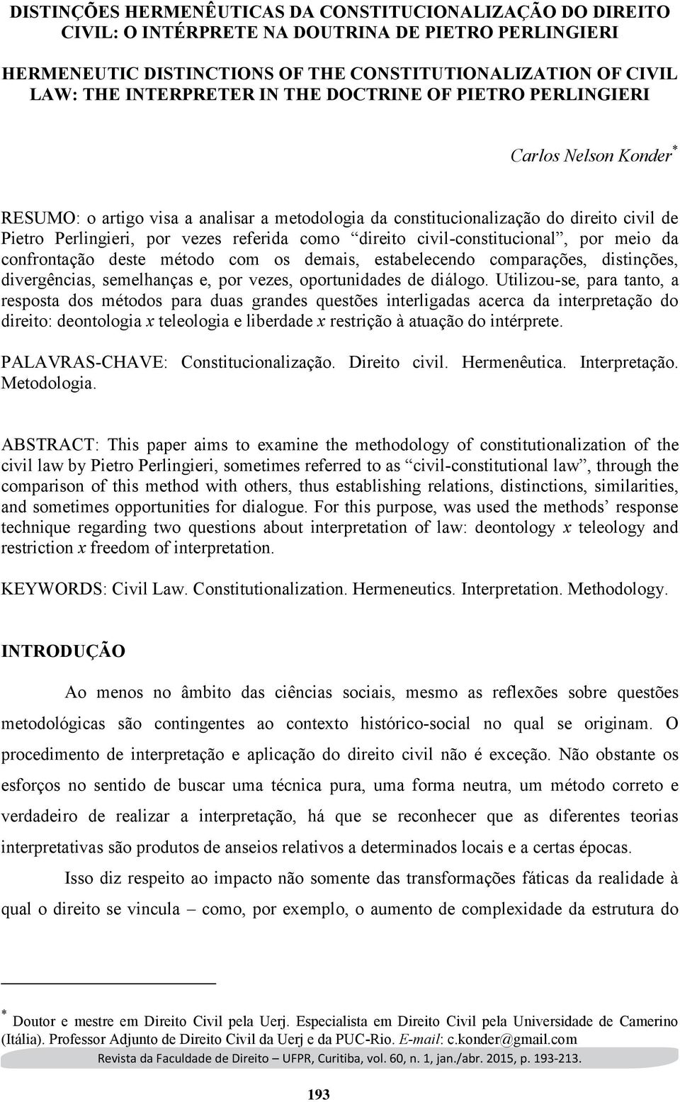 direito civil-constitucional, por meio da confrontação deste método com os demais, estabelecendo comparações, distinções, divergências, semelhanças e, por vezes, oportunidades de diálogo.