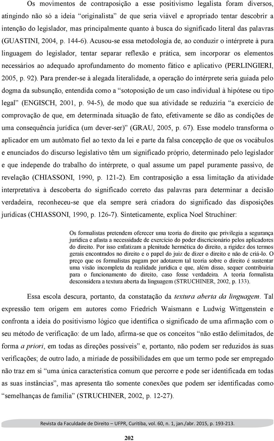 Acusou-se essa metodologia de, ao conduzir o intérprete à pura linguagem do legislador, tentar separar reflexão e prática, sem incorporar os elementos necessários ao adequado aprofundamento do