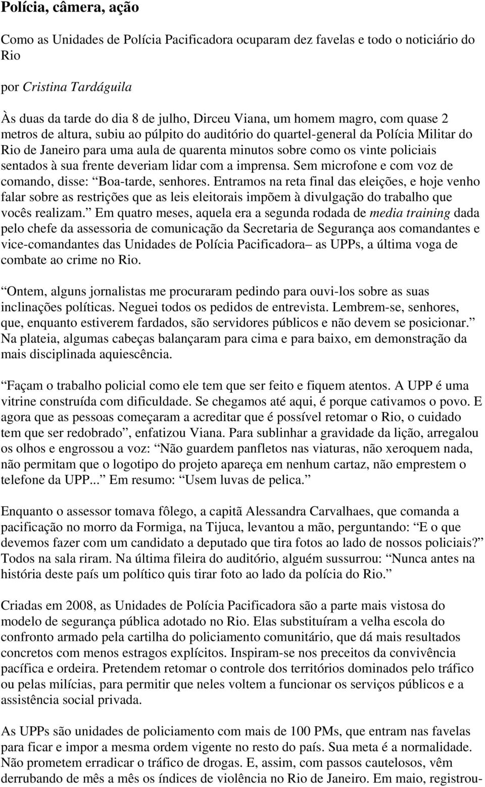 sua frente deveriam lidar com a imprensa. Sem microfone e com voz de comando, disse: Boa-tarde, senhores.