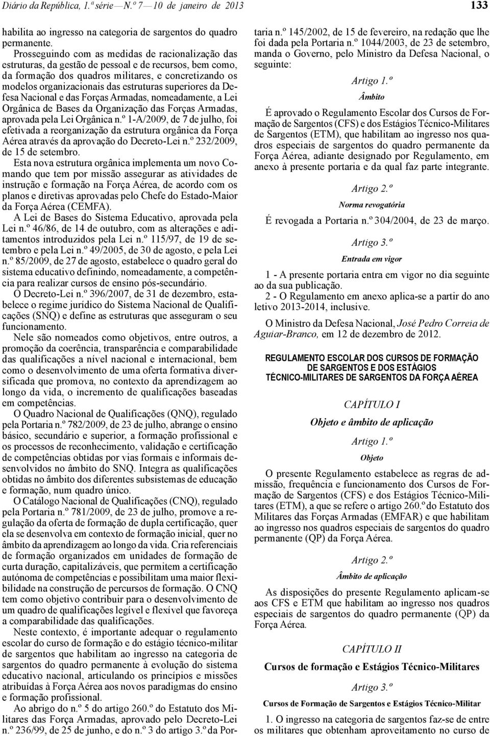 estruturas superiores da Defesa Nacional e das Forças Armadas, nomeadamente, a Lei Orgânica de Bases da Organização das Forças Armadas, aprovada pela Lei Orgânica n.