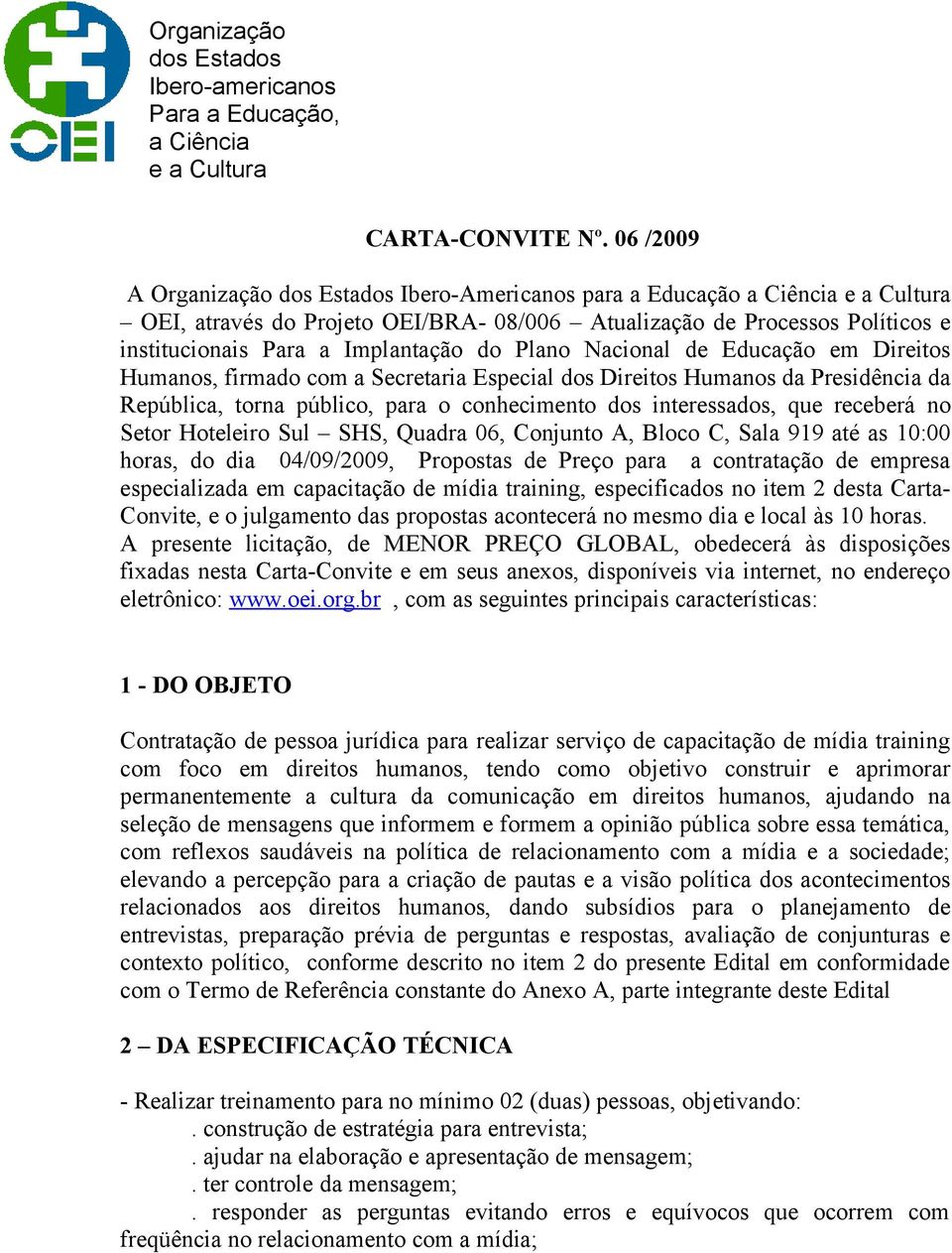 Implantação do Plano Nacional de Educação em Direitos Humanos, firmado com a Secretaria Especial dos Direitos Humanos da Presidência da República, torna público, para o conhecimento dos interessados,