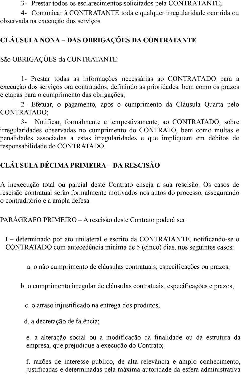 prioridades, bem como os prazos e etapas para o cumprimento das obrigações; 2- Efetuar, o pagamento, após o cumprimento da Cláusula Quarta pelo CONTRATADO; 3- Notificar, formalmente e