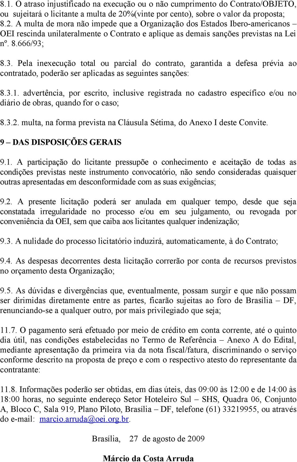 A multa de mora não impede que a Organização dos Estados Ibero-americanos OEI rescinda unilateralmente o Contrato e aplique as demais sanções previstas na Lei nº. 8.666/93;