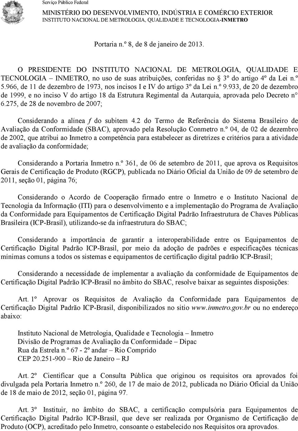 966, de 11 de dezembro de 1973, nos incisos I e IV do artigo 3º da Lei n.º 9.933, de 20 de dezembro de 1999, e no inciso V do artigo 18 da Estrutura Regimental da Autarquia, aprovada pelo Decreto n 6.