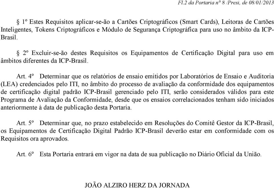 4º Determinar que os relatórios de ensaio emitidos por Laboratórios de Ensaio e Auditoria (LEA) credenciados pelo ITI, no âmbito do processo de avaliação da conformidade dos equipamentos de