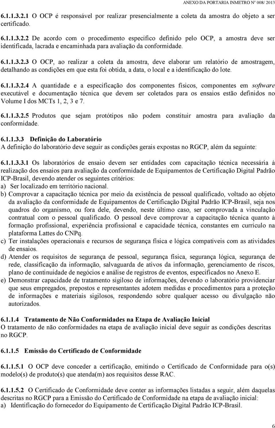 3 O OCP, ao realizar a coleta da amostra, deve elaborar um relatório de amostragem, detalhando as condições em que esta foi obtida, a data, o local e a identificação do lote.