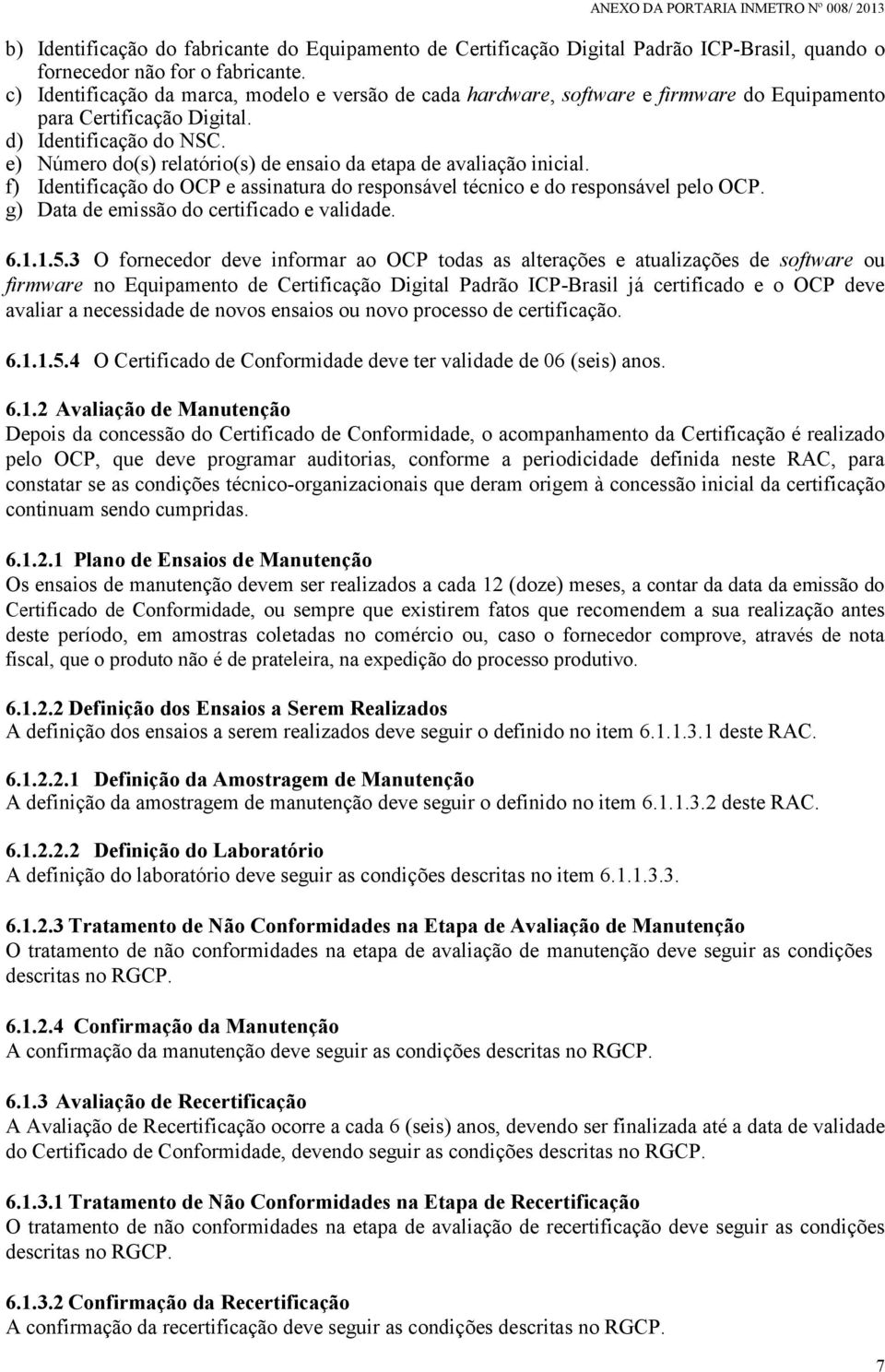 e) Número do(s) relatório(s) de ensaio da etapa de avaliação inicial. f) Identificação do OCP e assinatura do responsável técnico e do responsável pelo OCP.