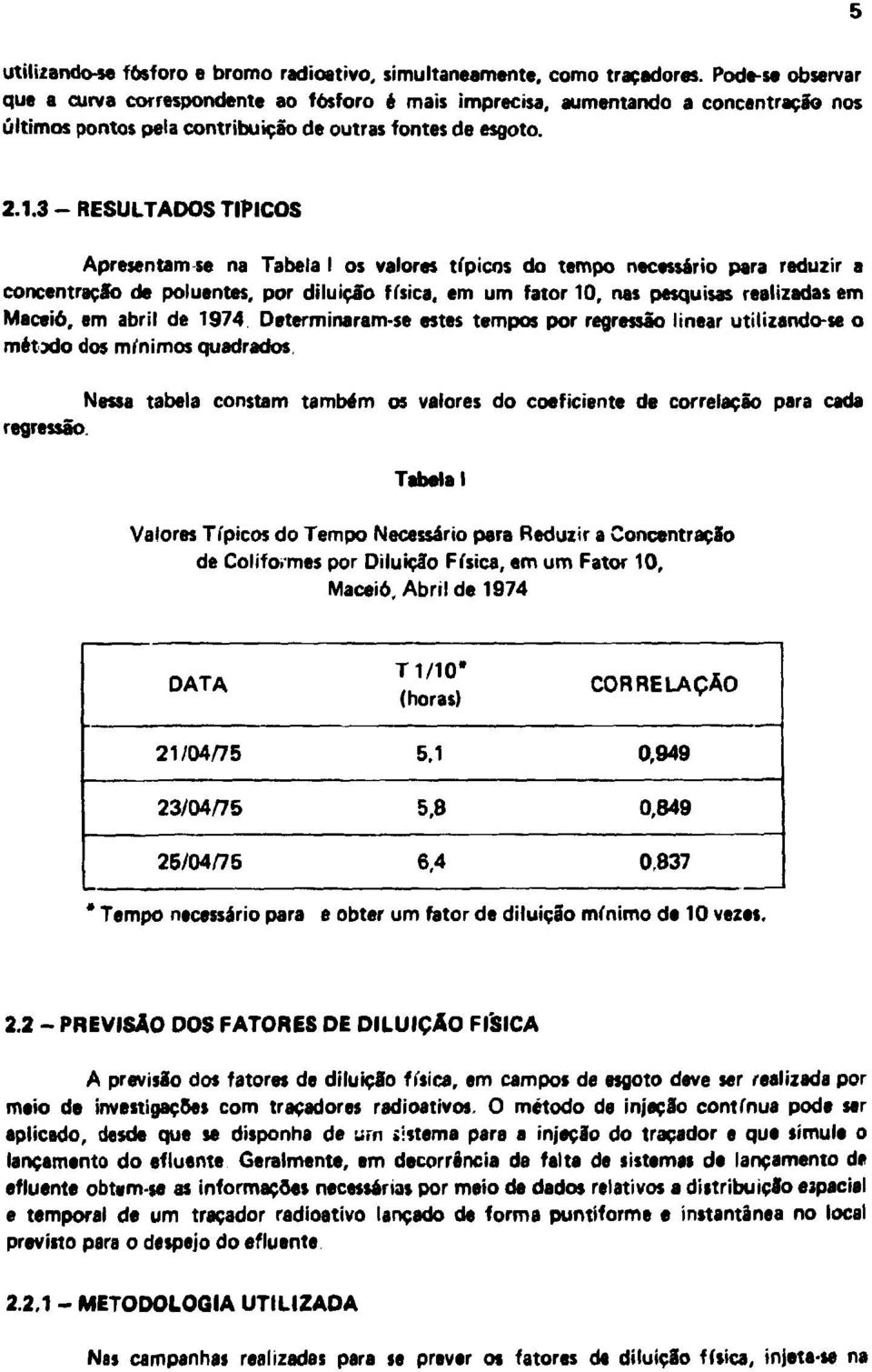 3 - RESULTADOS TÍPICOS Apresentam se na Tabela I os valores típicos do tempo necessário para reduzir a concentração de poluentes, por diluição física, em um fator 10, nas pesquisas realizadas em