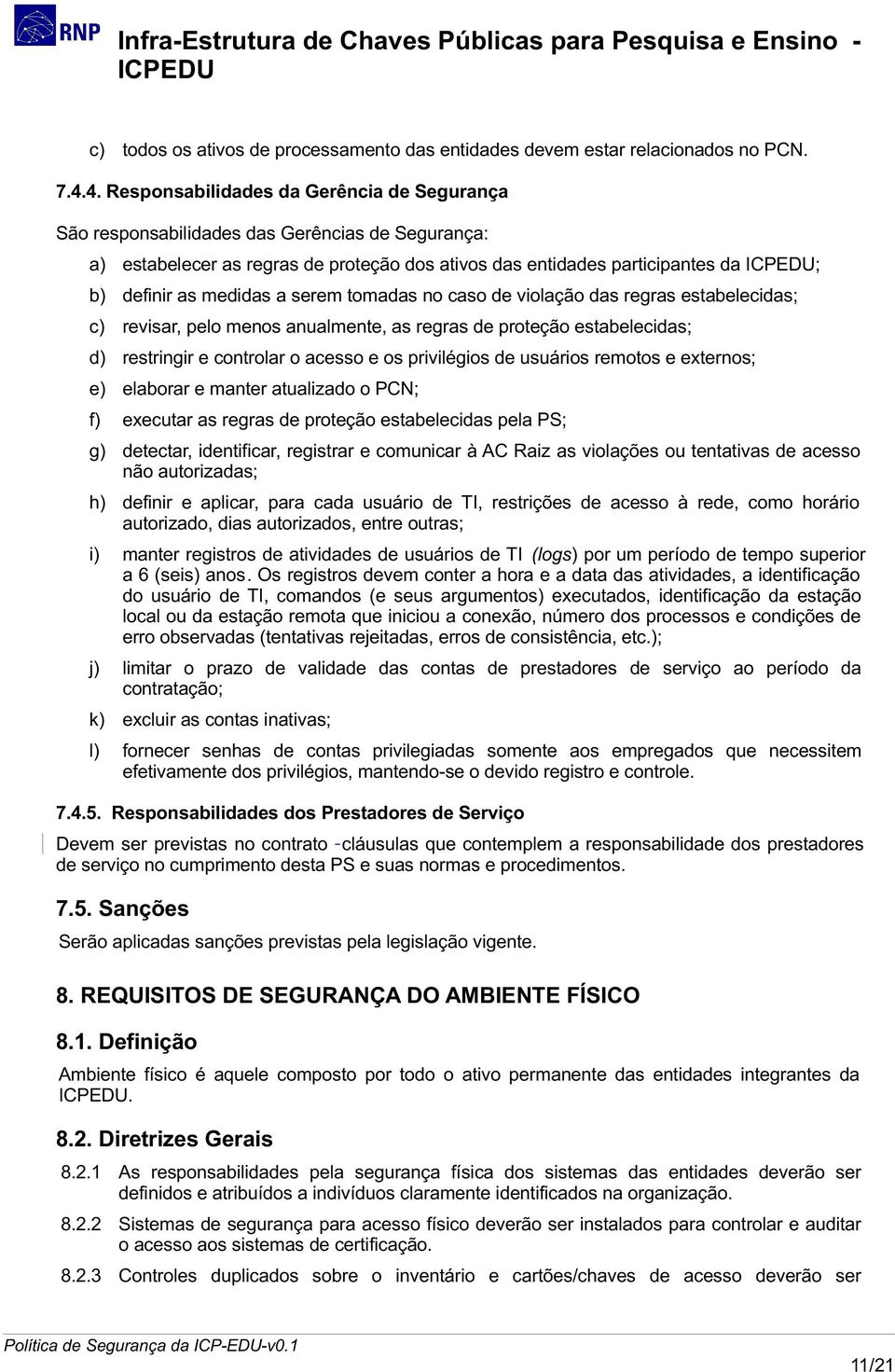 a serem tomadas no caso de violação das regras estabelecidas; c) revisar, pelo menos anualmente, as regras de proteção estabelecidas; d) restringir e controlar o acesso e os privilégios de usuários