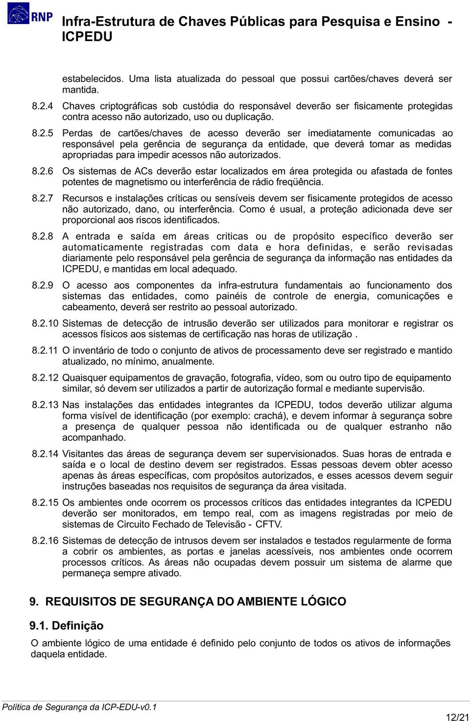 5 Perdas de cartões/chaves de acesso deverão ser imediatamente comunicadas ao responsável pela gerência de segurança da entidade, que deverá tomar as medidas apropriadas para impedir acessos não