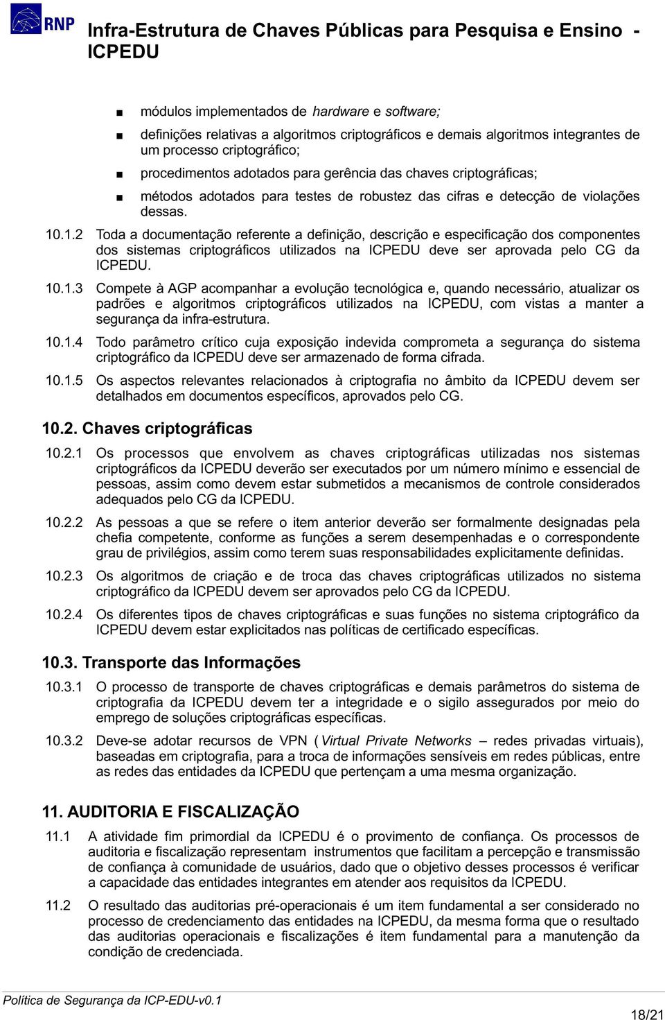 .1.2 Toda a documentação referente a definição, descrição e especificação dos componentes dos sistemas criptográficos utilizados na deve ser aprovada pelo CG da. 10.1.3 Compete à AGP acompanhar a evolução tecnológica e, quando necessário, atualizar os padrões e algoritmos criptográficos utilizados na, com vistas a manter a segurança da infra-estrutura.