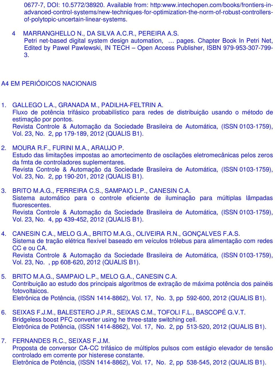 LVA A.C.R., PEREIRA A.S. Petri net-based digital system design automation, pages. Chapter Book In Petri Net, Edited by Pawel Pawlewski, IN TECH Open Access Publisher, ISBN 979-953-307-799- 3.