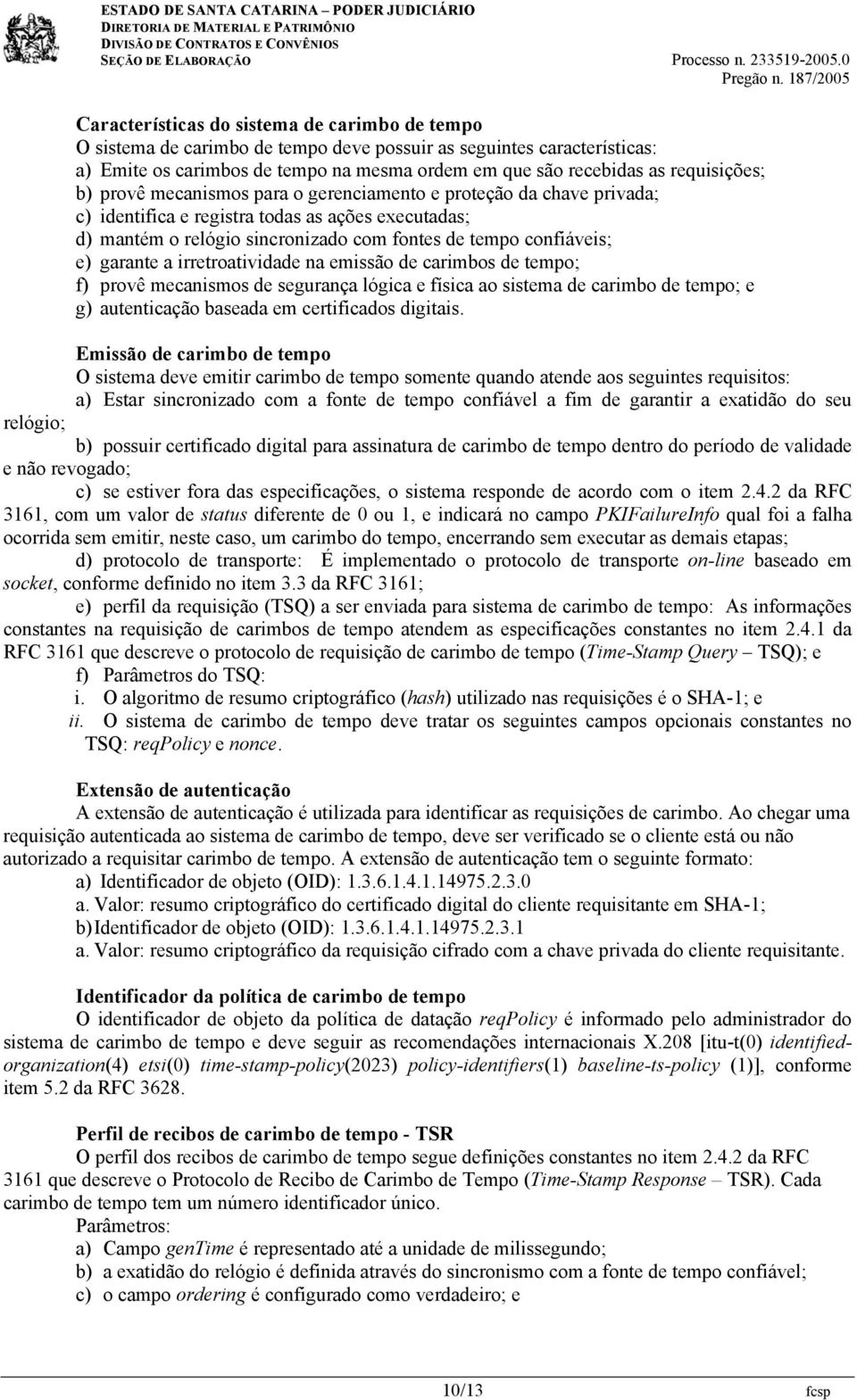 e) garante a irretroatividade na emissão de carimbos de tempo; f) provê mecanismos de segurança lógica e física ao sistema de carimbo de tempo; e g) autenticação baseada em certificados digitais.