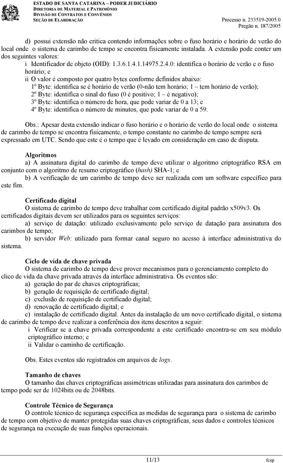 1.14975.2.4.0: identifica o horário de verão e o fuso horário; e ii O valor é composto por quatro bytes conforme definidos abaixo: 1º Byte: identifica se é horário de verão (0-não tem horário; 1 tem