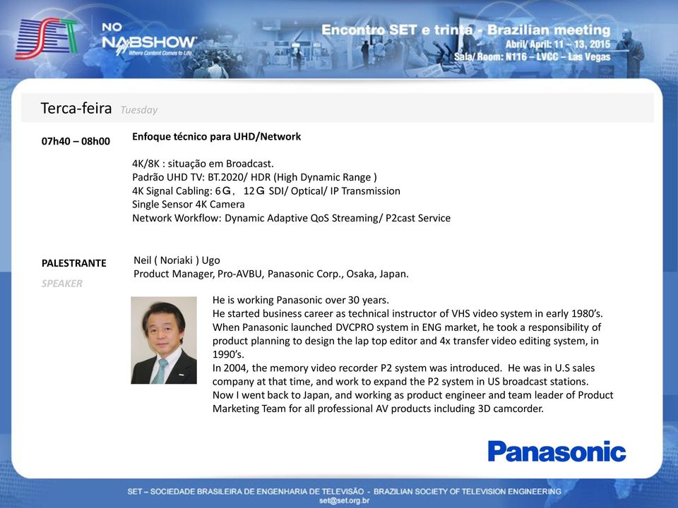 Product Manager, Pro-AVBU, Panasonic Corp., Osaka, Japan. He is working Panasonic over 30 years. He started business career as technical instructor of VHS video system in early 1980 s.