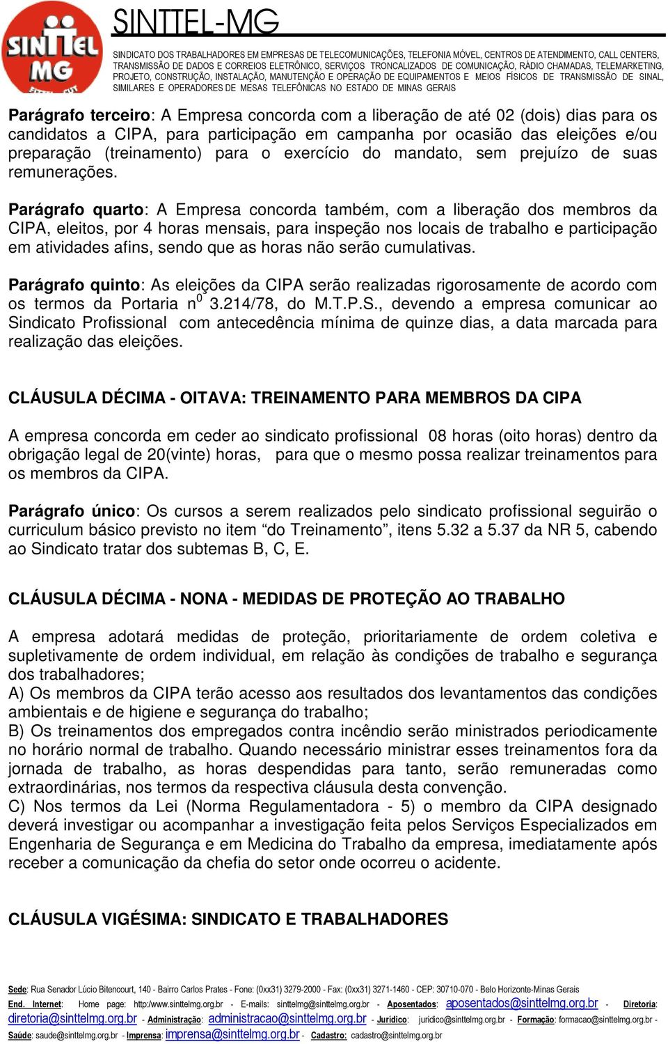 Parágrafo quarto: A Empresa concorda também, com a liberação dos membros da CIPA, eleitos, por 4 horas mensais, para inspeção nos locais de trabalho e participação em atividades afins, sendo que as